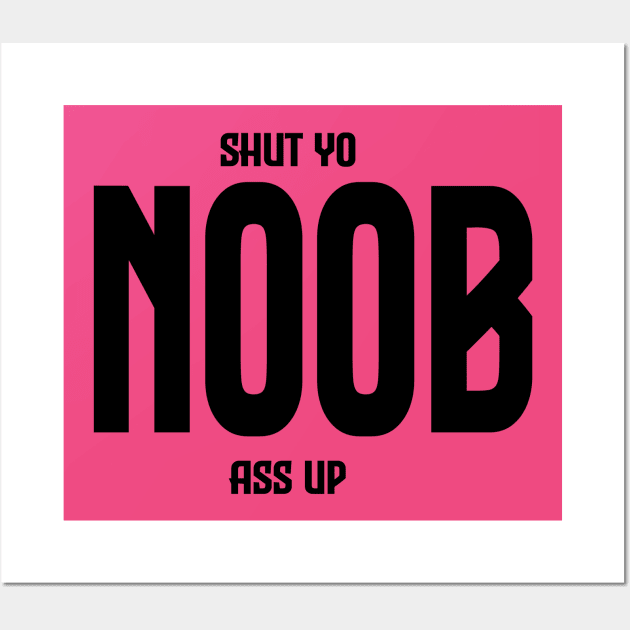 Shut Yo Noob Ass Up Wall Art by TotallyTVNation